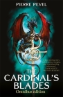 The Cardinal's Blades Omnibus: The Cardinal's Blades, The Alchemist in the Shadows, The Dragon Arcana By Pierre Pevel Cover Image