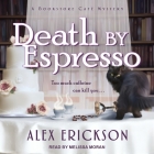 Death by Espresso (Bookstore Cafe Mystery #6) By Alex Erickson, Melissa Moran (Read by) Cover Image