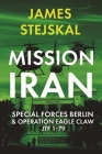 Mission Iran: Special Forces Berlin & Operation Eagle Claw, Jtf 1-79 By James Stejskal Cover Image