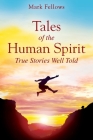 Tales of the Human Spirit: True Stories Well Told By Mark Fellows Cover Image