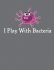 I Play With Bacteria Notebook - 4x4 Graph Paper: 200 Pages 8.5 x 11 Quad Ruled Pages Paper School Teacher Student Science Biology Microbiology Diagram Cover Image