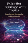 Point-Set Topology with Topics: Basic General Topology for Graduate Studies By Robert André Cover Image