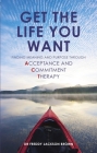 Get the Life You Want: Finding Meaning and Purpose through Acceptance and Commitment Therapy Cover Image