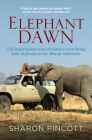 Elephant Dawn: The Inspirational Story of Thirteen Years Living with Elephants in the African Wilderness By Sharon Pincott Cover Image