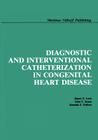 Diagnostic and Interventional Catheterization in Congenital Heart Disease By James E. Lock, John F. Keane, Kenneth E. Fellows Cover Image