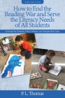 How to End the Reading War and Serve the Literacy Needs of All Students: A Primer for Parents, Policy Makers, and People Who Care 2nd Edition By P. L. Thomas Cover Image