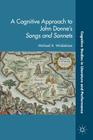 A Cognitive Approach to John Donne's Songs and Sonnets (Cognitive Studies in Literature and Performance) By M. Winkleman, Michael A. Winkelman Cover Image