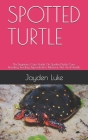 Spotted Turtle: The Beginners Care Guide On Spotted Turtle Care, Breeding, Feeding, Reproduction, Behavior, Diet And Health. By Jayden Luke Cover Image