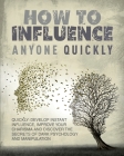 How to Influence Anyone Quickly: Develop Instant Influence, Improve your Charisma and Discover the Secrets of Dark Psychology and Manipulation. Learn By Halsey Guzman Cover Image