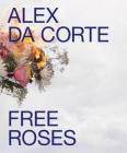 Alex Da Corte: Free Roses By Susan Cross, Alex Da Corte Cover Image