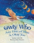 Owly Who: Any Hue of Blue is Okay Too By Jaci M, Polina Hrytskova (Illustrator) Cover Image