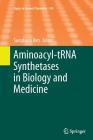 Aminoacyl-Trna Synthetases in Biology and Medicine (Topics in Current Chemistry #344) By Sunghoon Kim (Editor) Cover Image
