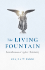 The Living Fountain: Remembrances of Quaker Christianity By Benjamin Wood Cover Image