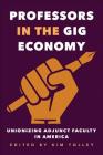 Professors in the Gig Economy: Unionizing Adjunct Faculty in America By Kim Tolley (Editor) Cover Image