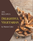 365 Delightful Vegetarian Recipes: The Vegetarian Cookbook for All Things Sweet and Wonderful! Cover Image