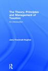 The Theory, Principles and Management of Taxation: An introduction By Jane Frecknall-Hughes Cover Image