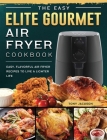 The Easy Elite Gourmet Air Fryer Cookbook: Easy, Flavorful Air Fryer Recipes to Live a Lighter Life By Tony Jackson Cover Image