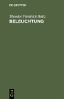 Beleuchtung: Freimüthige Worte Über Die Innern Und Wesentlichsten Verhältnisse in Der Königlich-Preussischen Militär-Medicinal-Verf By Theodor Friedrich Baltz, Goercke (Foreword by) Cover Image