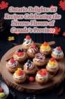 Ontario Delights: 95 Recipes Celebrating the Diverse Flavors of Canada's Province Cover Image