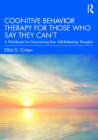 Cognitive Behavior Therapy for Those Who Say They Can't: A Workbook for Overcoming Your Self-Defeating Thoughts By Elliot D. Cohen Cover Image