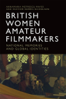 British Women Amateur Filmmakers: National Memories and Global Identities By Annamaria Motrescu-Mayes, Heather Norris Nicholson Cover Image