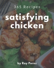 365 Satisfying Chicken Recipes: The Chicken Cookbook for All Things Sweet and Wonderful! By Roy Perez Cover Image