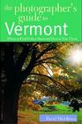 The Photographer's Guide to Vermont: Where to Find Perfect Shots and How to Take Them By David Middleton Cover Image