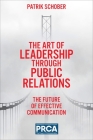 The Art of Leadership Through Public Relations: The Future of Effective Communication By Patrik Schober Cover Image