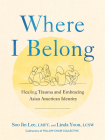 Where I Belong: Healing Trauma and Embracing Asian American Identity By Soo Jin Lee, Linda Yoon Cover Image