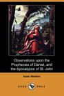 Observations Upon the Prophecies of Daniel, and the Apocalypse of St. John (Dodo Press) By Isaac Newton Cover Image