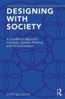 Designing with Society: A Capabilities Approach to Design, Systems Thinking and Social Innovation By Scott Boylston Cover Image