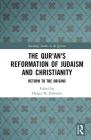 The Qur'an's Reformation of Judaism and Christianity: Return to the Origins (Routledge Studies in the Qur'an) By Holger M. Zellentin (Editor) Cover Image
