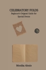 Celebratory Folds: Beginner's Origami Guide for Special Events Cover Image