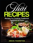 Thai Recipes: Recipes For Cooking Traditional Thai Food At Home By Awais Thornton Cover Image