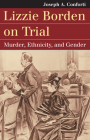 Lizzie Borden on Trial: Murder, Ethnicity, and Gender By Joseph A. Conforti Cover Image
