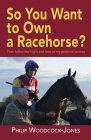 So you want to own a racehorse?: Then follow the highs and lows of my personal journey By Philip Woodcock Cover Image