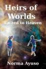 Heirs of Worlds: United to Heaven By Norma Ayuso Cover Image