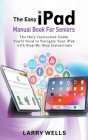 The Easy iPad Manual Book For Seniors: The Only Instruction Guide You'll Need to Navigate Your iPad with Step-By-Step Instructions Cover Image