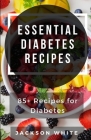 Essential Diabetes Recipes: 85+ Recipes for Diabetes By Jackson White Cover Image