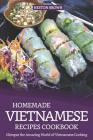 Homemade Vietnamese Recipes Cookbook: Glimpse the Amazing World of Vietnamese Cooking Cover Image