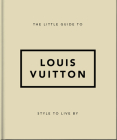 The Little Guide to Louis Vuitton: Style to Live by Cover Image