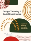 Design Thinking and Social Construction: A Practical Guide to Innovation in Research By Sheila McNamee, Celinae Camargo-Borges Cover Image