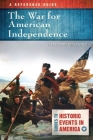 The War for American Independence: A Reference Guide (Guides to Historic Events in America) Cover Image