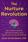 The Nurture Revolution: Grow Your Baby’s Brain and Transform Their Mental Health through the Art of Nurtured Parenting By Greer Kirshenbaum, PhD, PhD Cover Image