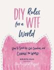 DIY Rules for a WTF World: How to Speak Up, Get Creative, and Change the World Cover Image