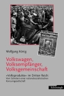 Volkswagen, Volksempfänger, Volksgemeinschaft: Volksprodukte Im Dritten Reich: Vom Scheitern Einer Nationalsozialistischen Konsumgesellschaft By Wolfgang König Cover Image