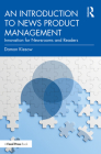 An Introduction to News Product Management: Innovation for Newsrooms and Readers By Damon Kiesow Cover Image