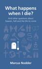 What Happens When I Die?: And Other Questions about Heaven, Hell and the Life to Come (Questions Christians Ask) By Marcus Nodder Cover Image