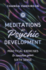 Meditations for Psychic Development: Practical Exercises to Awaken Your Sixth Sense By Chanda Parkinson Cover Image