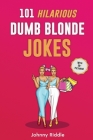 101 Hilarious Dumb Blonde Jokes: Laugh Out Loud With These Funny Blondes Jokes: Even Your Blonde Friend Will LOL! (WITH 30+ PICTURES) By Johnny Riddle Cover Image